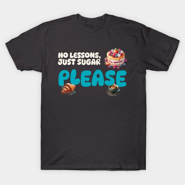 No Lessons, Just Sugar Please T-Shirt by CoffeeOrTee